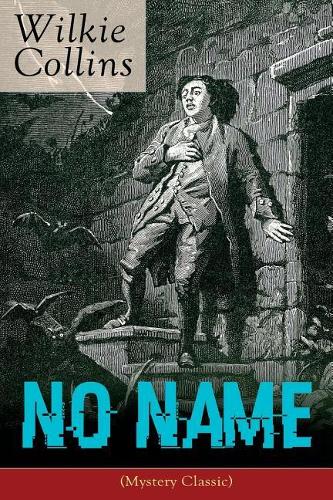 No Name (Mystery Classic): From the Prolific English Writer, Best Known for the Woman in White, Armadale, the Moonstone, the Dead Secret, Man and Wife, Poor Miss Finch, the Bl