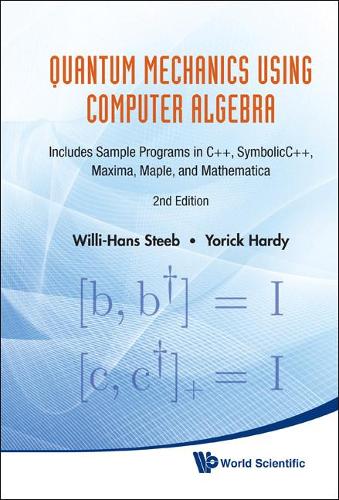 Quantum Mechanics Using Computer Algebra: Includes Sample Programs In C++, Symbolicc++, Maxima, Maple, And Mathematica (2nd Edition)