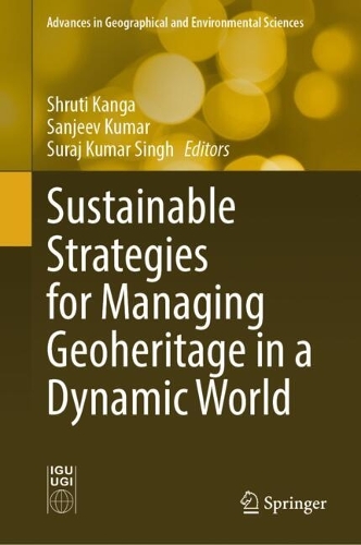 Sustainable Strategies for Managing Geoheritage in a Dynamic World: (Advances in Geographical and Environmental Sciences)