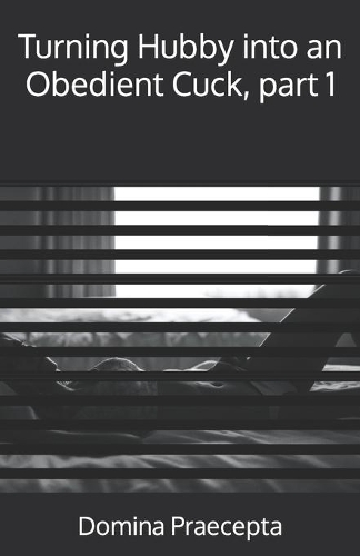 Turning Hubby into an Obedient Cuck, part 1: (1 Turning Hubby Into an Obedient Cuck)