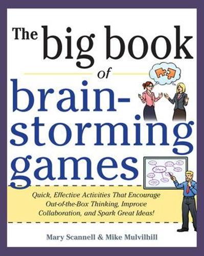 Big Book of Brainstorming Games: Quick, Effective Activities that Encourage Out-of-the-Box Thinking, Improve Collaboration, and Spark Great Ideas!: Quick, Effective Activities That Encourage Out-Of-The-Box Thinking, Improve Collaboration, and Spark Great Ideas!(English)