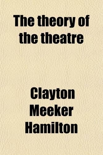 The Theory of the Theatre, and Other Principles of Dramatic Criticism
