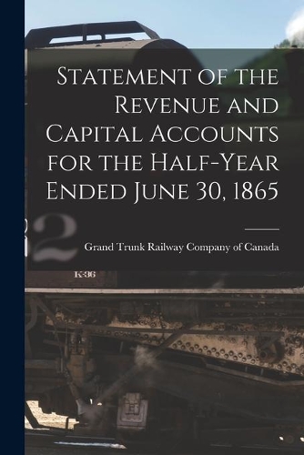 Statement of the Revenue and Capital Accounts for the Half-year Ended June 30, 1865 [microform]