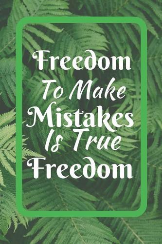 Freedom To Make Mistakes Is True Freedom: Independence Day Journal - College Ruled - For The Brave and Patriotic Person - Novelty Independence Day Gift Item For Men and Women, Kids Also - 12