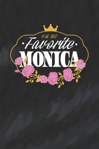 I'm The Favorite Monica: First Name Funny Sayings Personalized Customized Names Women Girl Mother's day Gift Notebook Journal