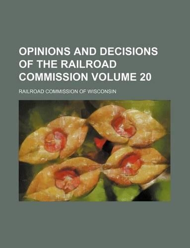 Opinions and Decisions of the Railroad Commission Volume 20