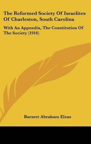 The Reformed Society of Israelites of Charleston, South Carolina: With an Appendix, the Constitution of the Society (1916)