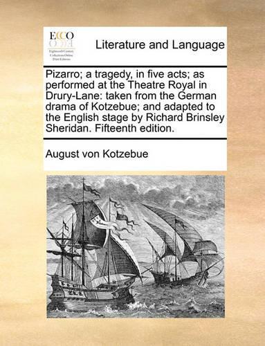 Pizarro; A Tragedy, in Five Acts; As Performed at the Theatre Royal in Drury-Lane: Taken from the German Drama of Kotzebue; And Adapted to the English Stage by Richard Brinsley Sheridan. Fifteenth Edition.(English)
