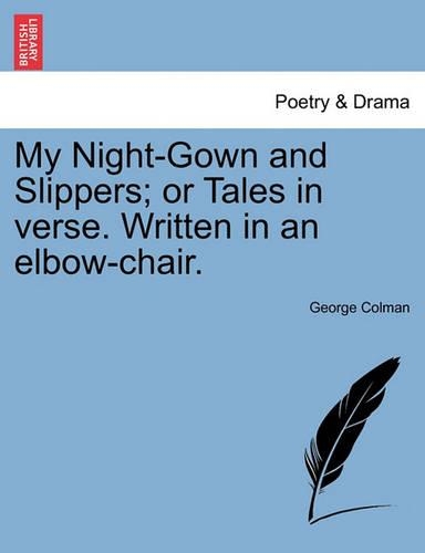 My Night-Gown and Slippers; Or Tales in Verse. Written in an Elbow-Chair.: (English)