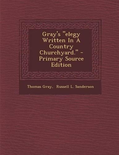 Gray's Elegy Written in a Country Churchyard. - Primary Source Edition