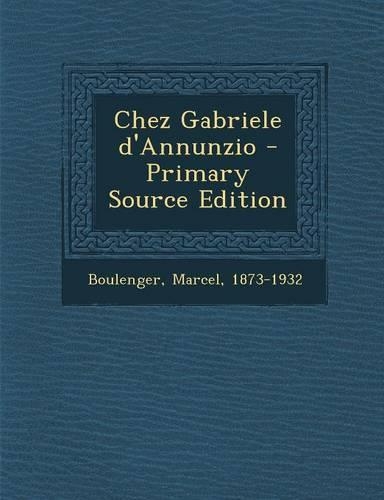 Chez Gabriele D'Annunzio - Primary Source Edition