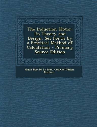 The Induction Motor: Its Theory and Design, Set Forth by a Practical Method of Calculation