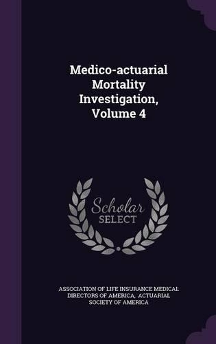 Medico-Actuarial Mortality Investigation, Volume 4