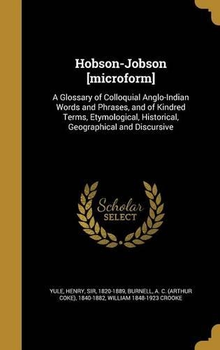 Hobson-Jobson [Microform]: A Glossary of Colloquial Anglo-Indian Words and Phrases, and of Kindred Terms, Etymological, Historical, Geographical and Discursive(English)