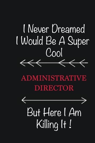 I never Dreamed I would be a super cool Administrative Director But here I am killing it