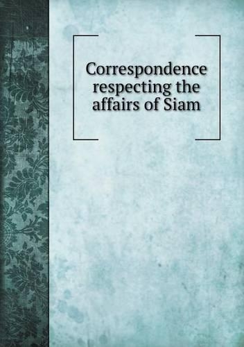 Correspondence respecting the affairs of Siam
