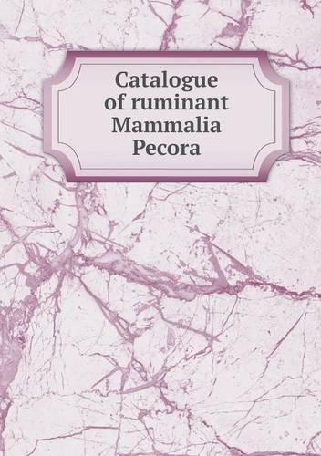 Catalogue of ruminant Mammalia Pecora: (English)