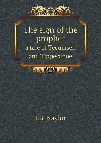 The sign of the prophet a tale of Tecumseh and Tippecanoe
