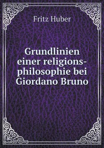 Grundlinien einer religions-philosophie bei Giordano Bruno: (German)
