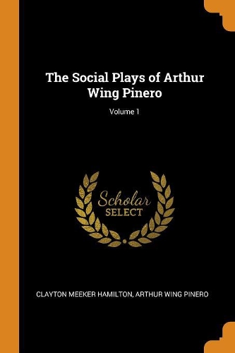 The Social Plays of Arthur Wing Pinero; Volume 1