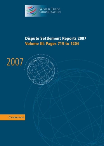 Dispute Settlement Reports 2007: Volume 3, Pages 719-1204: (World Trade Organization Dispute Settlement Reports)