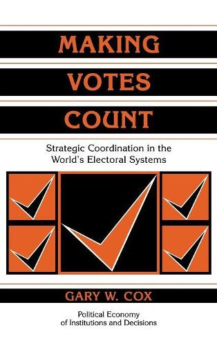 Making Votes Count: Strategic Coordination in the World's Electoral Systems(Political Economy of Institutions and Decisions)