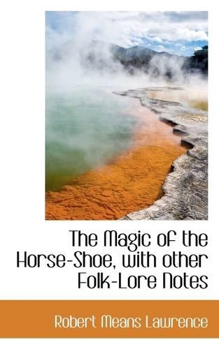 The Magic of the Horse-Shoe, with Other Folk-Lore Notes