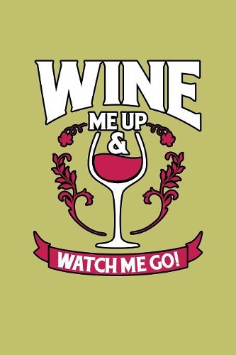 Wine Me Up And Watch Me Go