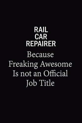 Rail Car Repairer Because Freaking Awesome Is Not An Official Job Title: 6x9 Unlined 120 pages writing notebooks for Women and girls