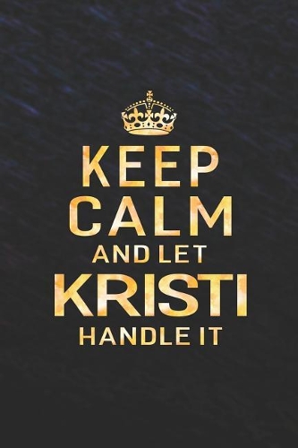 Keep Calm and Let Kristi Handle It: First Name Funny Sayings Personalized Customized Names Women Girl Gift Notebook Journal