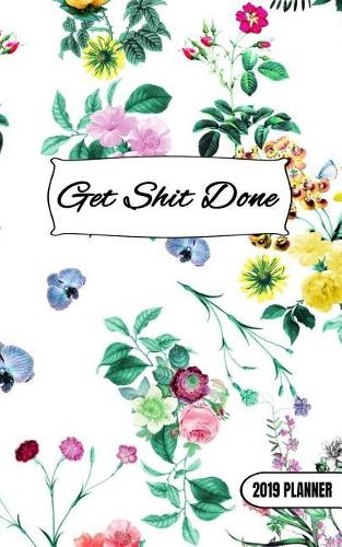 Get Shit Done - 2019 Planner: 5x8 2019-2020 Weekly Planner Calender to Do List Vintage Floral Pattern Flower Gift