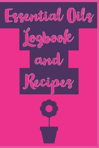 Essential Oils Logbook and Recipes: Ultimate Workbook to Track Your Favorite Blends with 96 Diffuser Recipes Gift Book