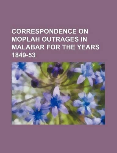 Correspondence on Moplah Outrages in Malabar for the Years 1849-53: (English)