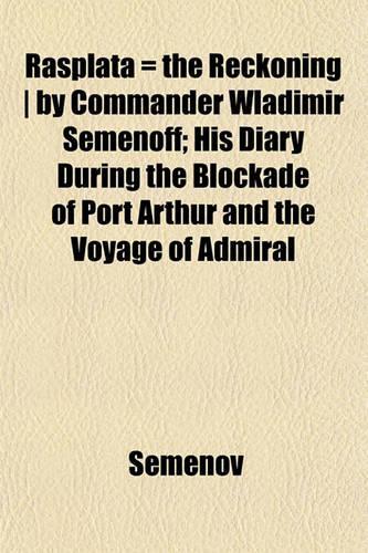 Rasplata = the Reckoning - By Commander Wladimir Semenoff; His Diary During the Blockade of Port Arthur and the Voyage of Admiral