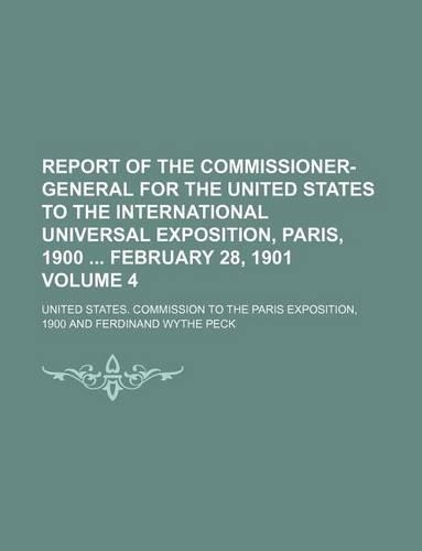 Report of the Commissioner-General for the United States to the International Universal Exposition, Paris, 1900 February 28, 1901 Volume 4