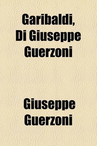 Garibaldi, Di Giuseppe Guerzoni: (English)