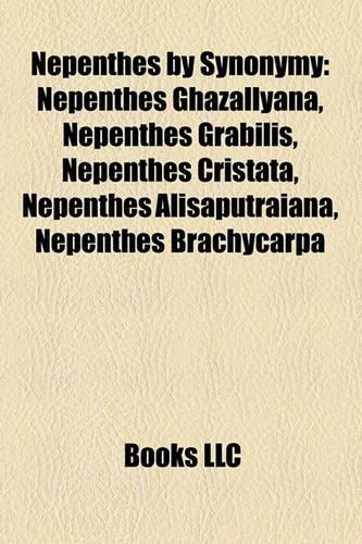 Nepenthes by Synonymy: Nepenthes Ghazallyana, Nepenthes Grabilis, Nepenthes Cristata, Nepenthes Alisaputraiana, Nepenthes Brachycarpa(English)