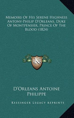 Memoirs of His Serene Highness Antony-Philip D'Orleans, Duke of Montpensier, Prince of the Blood (1824)