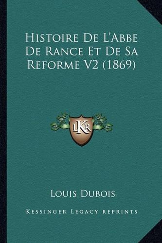 Histoire De L'Abbe De Rance Et De Sa Reforme V2 (1869): (French)
