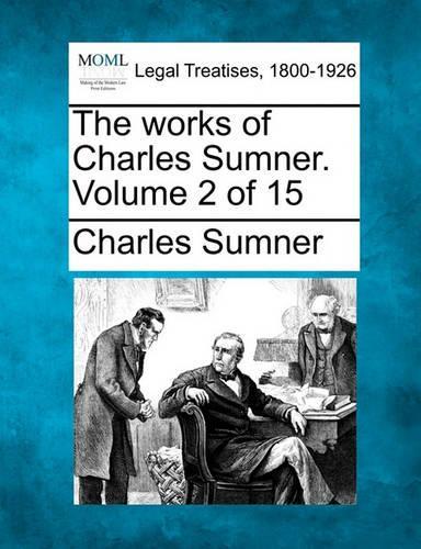 The Works of Charles Sumner. Volume 2 of 15: (English)