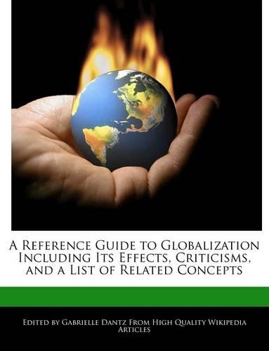 A Reference Guide to Globalization Including Its Effects, Criticisms, and a List of Related Concepts