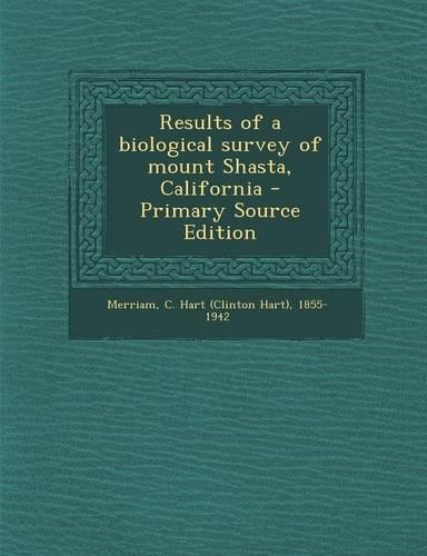 Results of a Biological Survey of Mount Shasta, California - Primary Source Edition