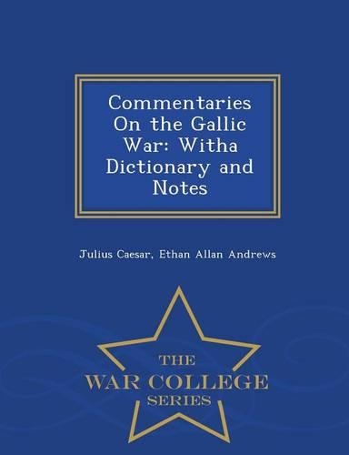 Commentaries on the Gallic War: Witha Dictionary and Notes - War College Series(English)
