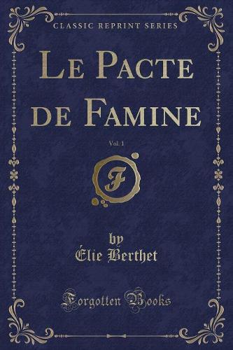 Le Pacte de Famine, Vol. 1 (Classic Reprint)