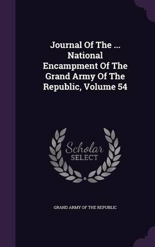 Journal of the ... National Encampment of the Grand Army of the Republic, Volume 54