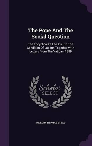 The Pope and the Social Question: The Encyclical of Leo XIII. on the Condition of Labour, Together with Letters from the Vatican, 1889(English)