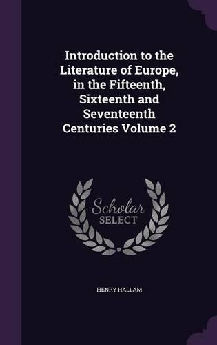 Introduction to the Literature of Europe, in the Fifteenth, Sixteenth and Seventeenth Centuries Volume 2