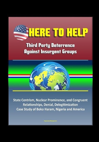 Here to Help: Third Party Deterrence Against Insurgent Groups - State Centrism, Nuclear Prominence, and Congruent Relationships, Denial, Delegitimization, Case St