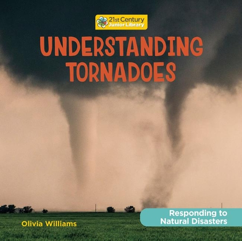 Understanding Tornadoes: (21st Century Junior Library: Responding to Natural Disasters)