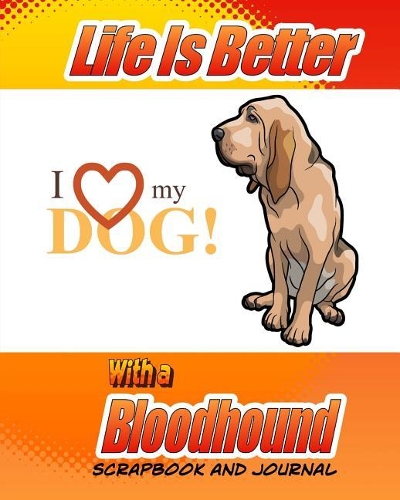 Life Is Better With A Bloodhound Scrapbook and Journal